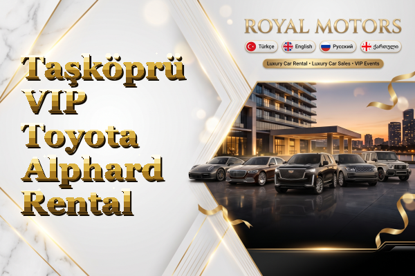 Taşköprü VIP Toyota Alphard Rental