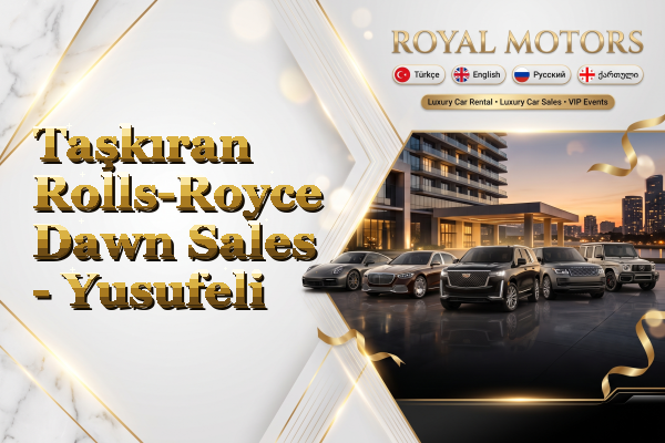 Taşkıran Rolls-Royce Dawn Sales - Yusufeli