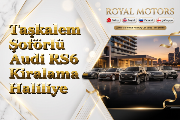 Taşkalem Şoförlü Audi RS6 Kiralama - Haliliye