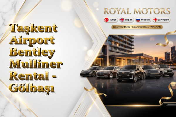 Taşkent Airport Bentley Mulliner Rental - Gölbaşı