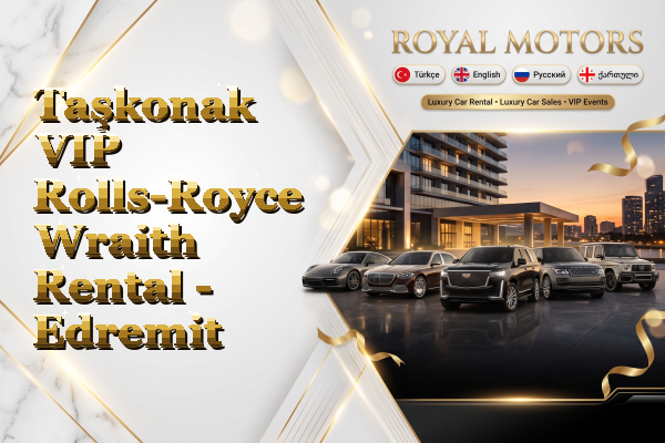 Taşkonak VIP Rolls-Royce Wraith Rental - Edremit