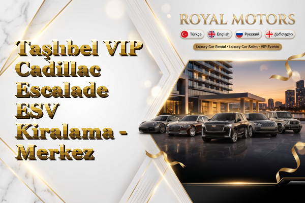 Taşlıbel VIP Cadillac Escalade ESV Kiralama - Merkez
