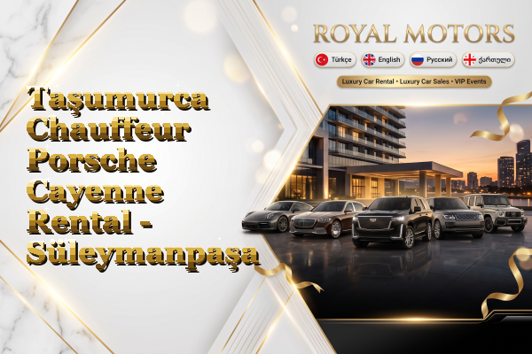 Taşumurca Chauffeur Porsche Cayenne Rental - Süleymanpaşa