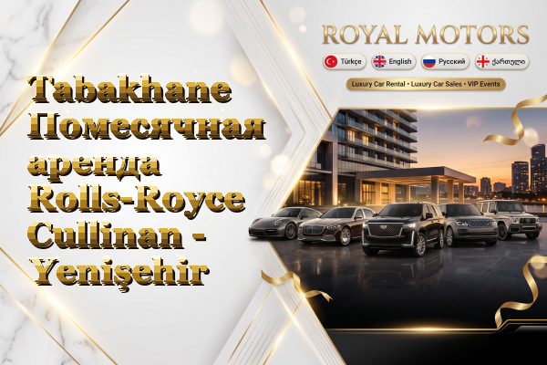 Tabakhane Помесячная аренда Rolls-Royce Cullinan - Yenişehir