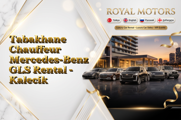 Tabakhane Chauffeur Mercedes-Benz GLS Rental - Kalecik