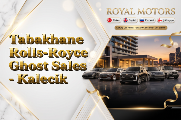 Tabakhane Rolls-Royce Ghost Sales - Kalecik