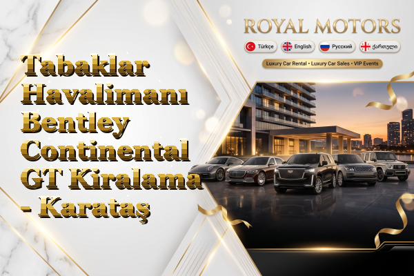 Tabaklar Havalimanı Bentley Continental GT Kiralama - Karataş