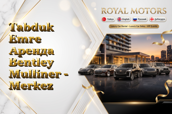 Tabduk Emre Аренда Bentley Mulliner - Merkez