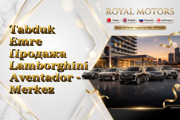 Tabduk Emre Продажа Lamborghini Aventador - Merkez