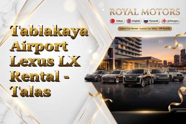 Tablakaya Airport Lexus LX Rental - Talas