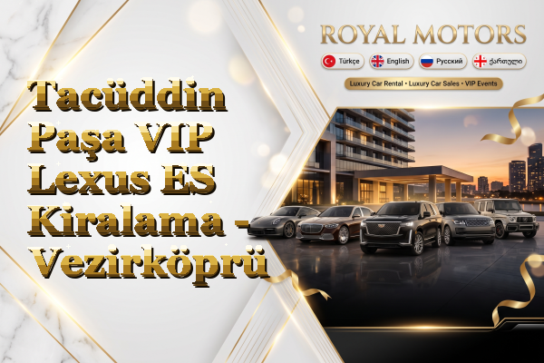 Tacüddin Paşa VIP Lexus ES Kiralama - Vezirköprü
