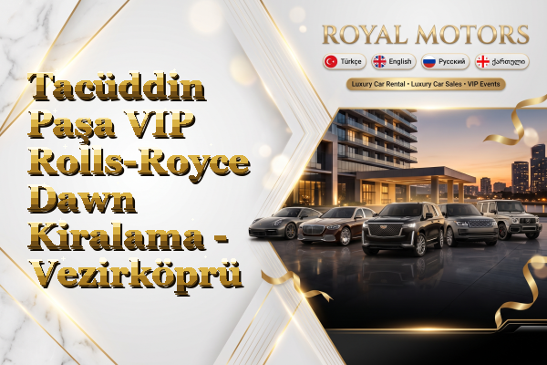 Tacüddin Paşa VIP Rolls-Royce Dawn Kiralama - Vezirköprü