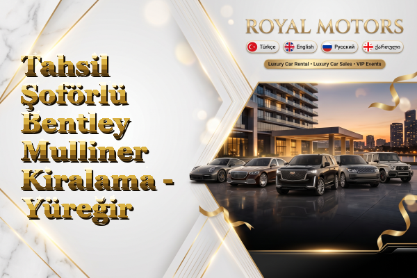 Tahsil Şoförlü Bentley Mulliner Kiralama - Yüreğir