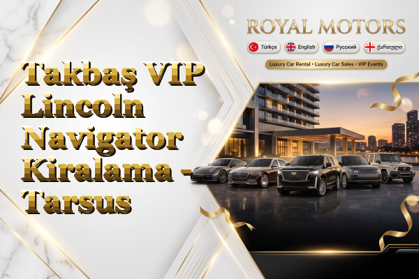 Takbaş VIP Lincoln Navigator Kiralama - Tarsus
