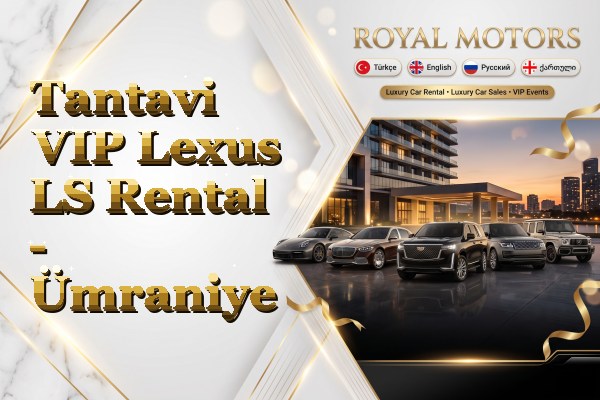 Tantavi VIP Lexus LS Rental - Ümraniye