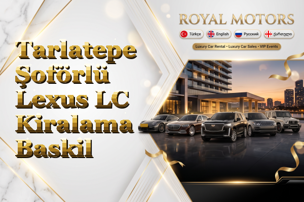 Tarlatepe Şoförlü Lexus LC Kiralama - Baskil