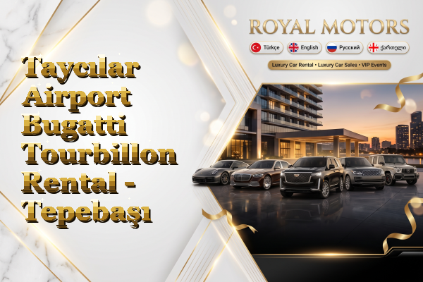 Taycılar Airport Bugatti Tourbillon Rental - Tepebaşı