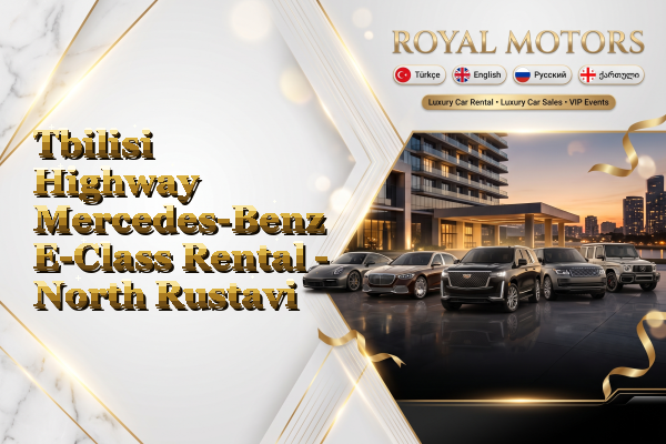 Tbilisi Highway Mercedes-Benz E-Class Rental - North Rustavi