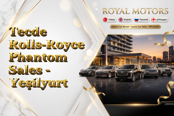 Tecde Rolls-Royce Phantom Sales - Yeşilyurt