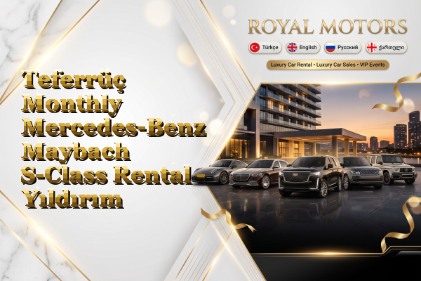 Teferrüç Monthly Mercedes-Benz Maybach S-Class Rental - Yıldırım