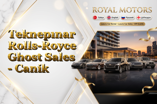 Teknepınar Rolls-Royce Ghost Sales - Canik