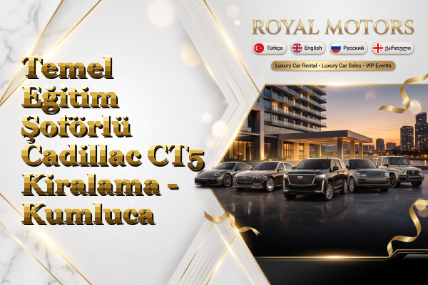Temel Eğitim Şoförlü Cadillac CT5 Kiralama - Kumluca