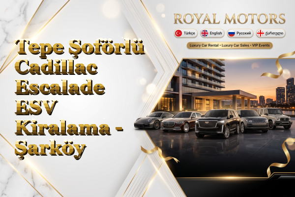 Tepe Şoförlü Cadillac Escalade ESV Kiralama - Şarköy
