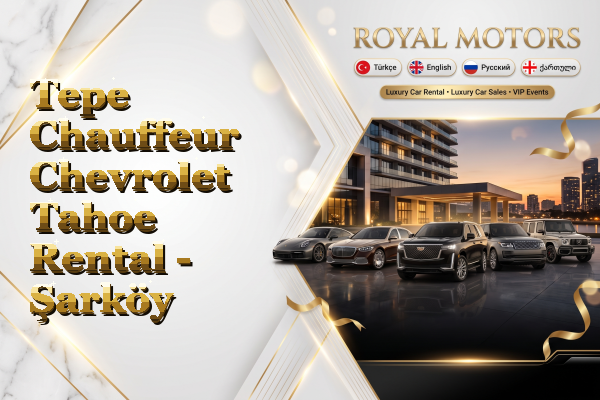 Tepe Chauffeur Chevrolet Tahoe Rental - Şarköy