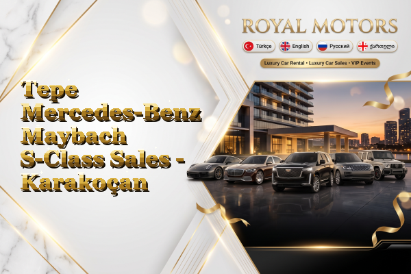 Tepe Mercedes-Benz Maybach S-Class Sales - Karakoçan