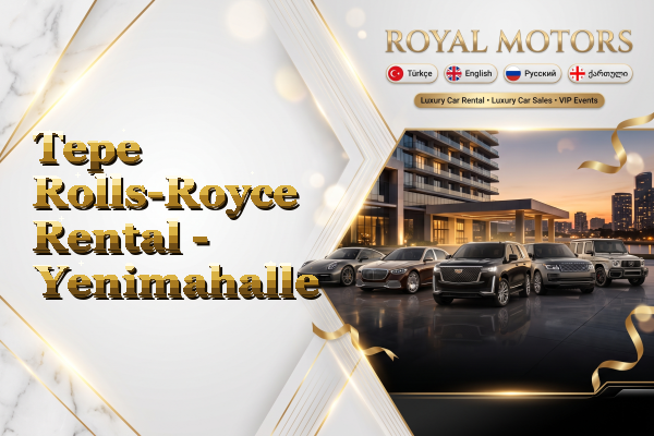 Tepe Rolls-Royce Rental - Yenimahalle