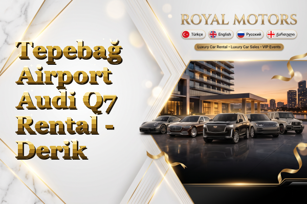 Tepebağ Airport Audi Q7 Rental - Derik