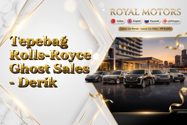 Tepebağ Rolls-Royce Ghost Sales - Derik