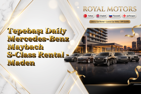 Tepebaşı Daily Mercedes-Benz Maybach S-Class Rental - Maden