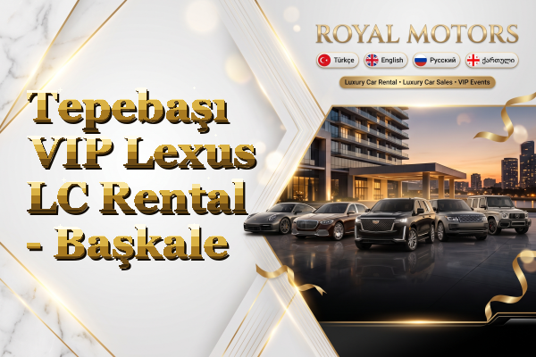 Tepebaşı VIP Lexus LC Rental - Başkale