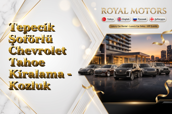 Tepecik Şoförlü Chevrolet Tahoe Kiralama - Kozluk