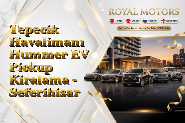 Tepecik Havalimanı Hummer EV Pickup Kiralama - Seferihisar