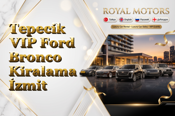 Tepecik VIP Ford Bronco Kiralama - İzmit