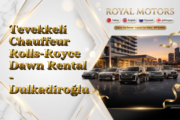 Tevekkeli Chauffeur Rolls-Royce Dawn Rental - Dulkadiroğlu