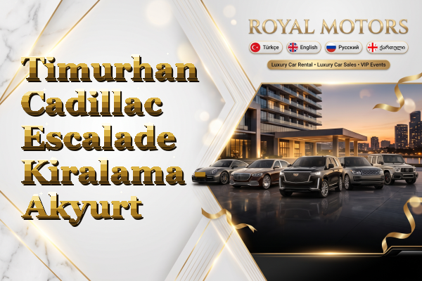 Timurhan Cadillac Escalade Kiralama - Akyurt