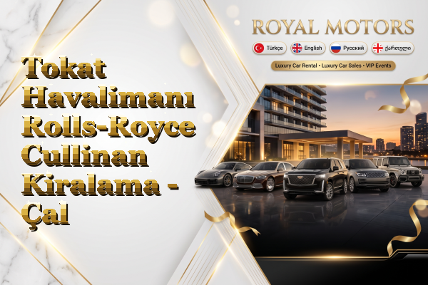 Tokat Havalimanı Rolls-Royce Cullinan Kiralama - Çal