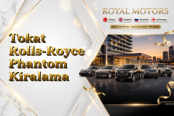 Tokat Rolls-Royce Phantom Kiralama