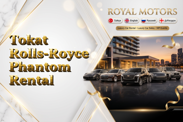 Tokat Rolls-Royce Phantom Rental