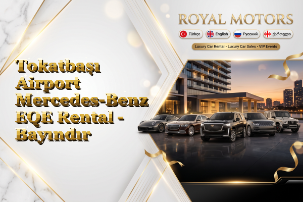 Tokatbaşı Airport Mercedes-Benz EQE Rental - Bayındır