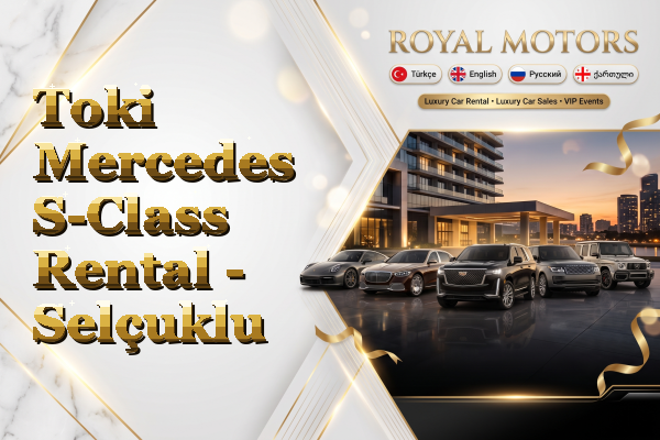 Toki Mercedes S-Class Rental - Selçuklu