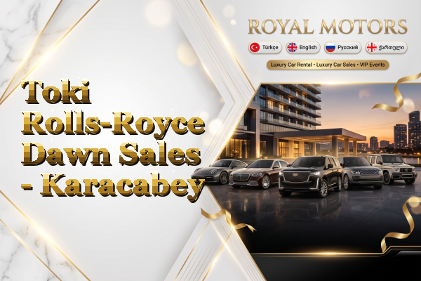 Toki Rolls-Royce Dawn Sales - Karacabey