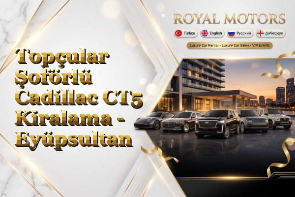Topçular Şoförlü Cadillac CT5 Kiralama - Eyüpsultan