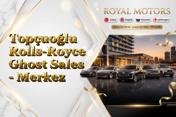 Topçuoğlu Rolls-Royce Ghost Sales - Merkez