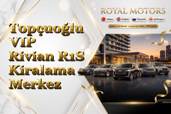 Topçuoğlu VIP Rivian R1S Kiralama - Merkez