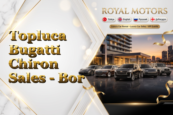 Topluca Bugatti Chiron Sales - Bor