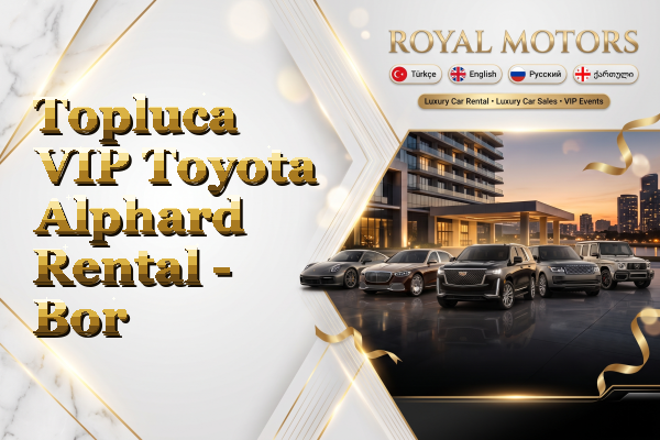 Topluca VIP Toyota Alphard Rental - Bor